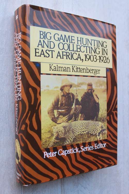 Big Game Hunting and Collecting in East Africa 1903 - 1926   - Kalman Kittenberger