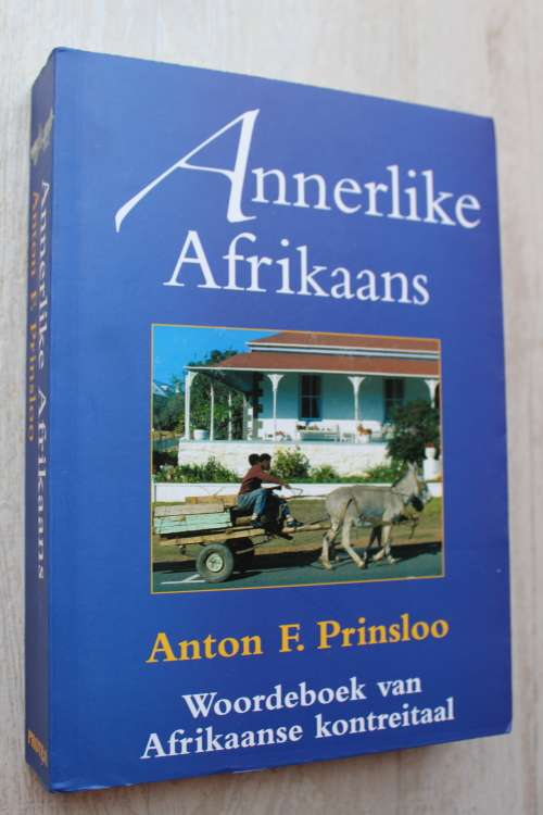 ANNERLIKE AFRIKAANS - woordeboek van Afrikaanse kontreitaal deur Anton F. Prinsloo
