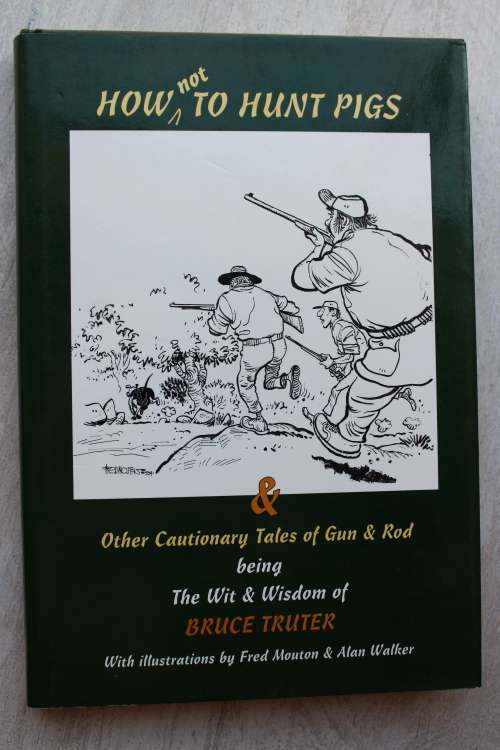 How not to hunt pigs & other cautionary tales of Gun & Rod. - Bruce Truter