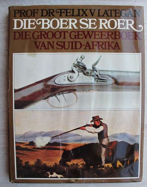 Die Boer Se Roer. Die Groot geweerboek van Suid-Afrika. -  Felix V Lategan