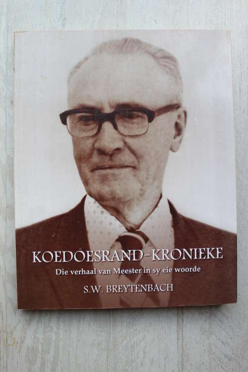Koedoesrand-Kronieke Die verhaal van Meester in Sy eie woorde - S W Breytenbach