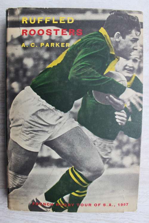 Ruffled Roosters: French Rugby Tour of S. A. 1967 | A. C. Parker