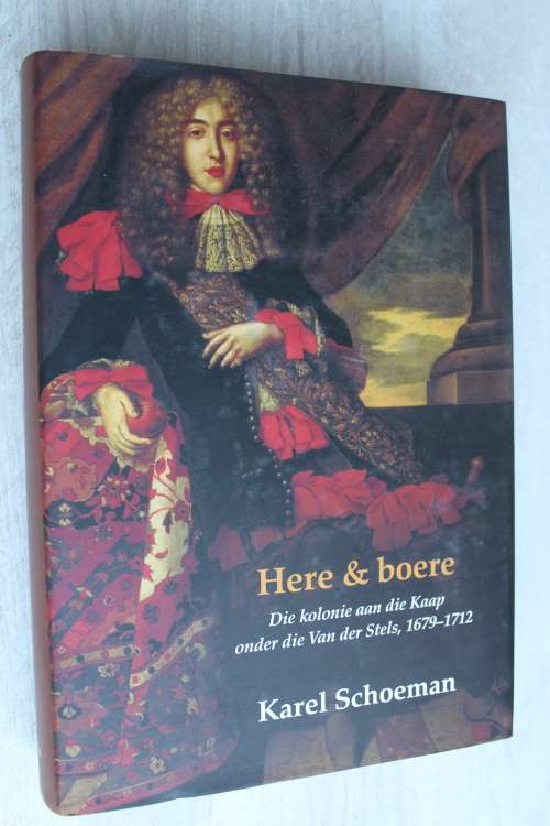 Here En Boere- Die Kolonie Aan Die Kaap Onder Die Van Der Stels, 1679-1712 - Karel Schoeman