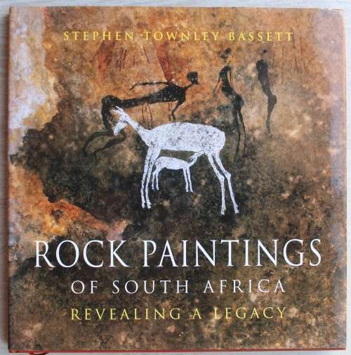 Rock Paintings of South Africa Revealing a Legacy - Stephen Townley Bassett