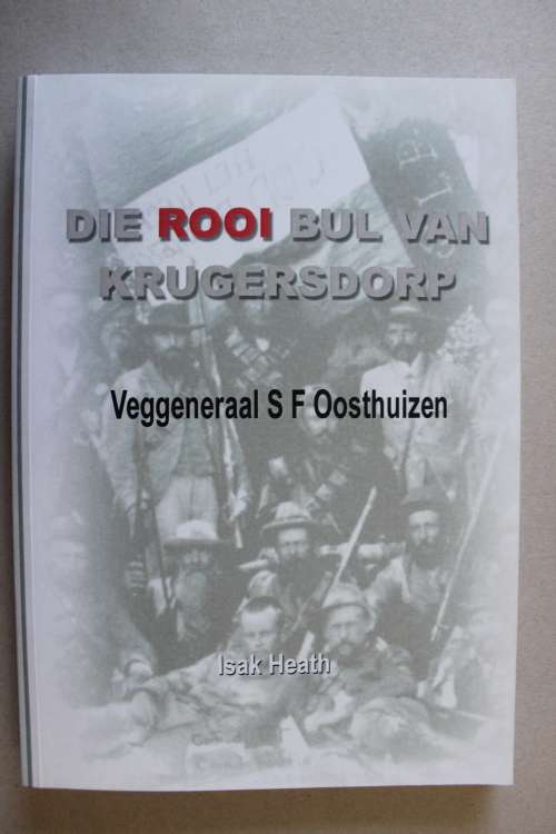 Die Rooi Bul van Krugersdorp -- Veggeneraal S F Oosthuizen -- Isak Heath