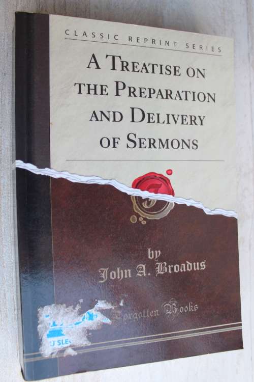 A Treatise On The Preparation And Delivery Of Sermons  - Broadus