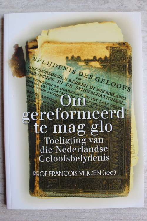 Om gereformeerd te mag glo - Toeligting van die Nederlandse Geloofsbelydenis - Viljoen
