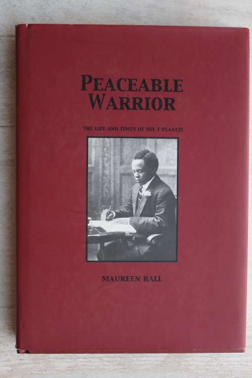 Peaceable Warrior. The Life and Times of Sol T Plaatje  Rall, Maureen