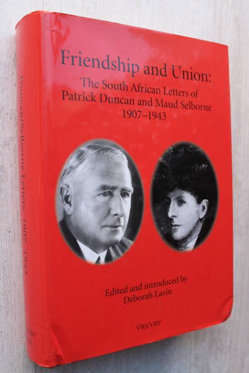 Friendship and Union: The South African Letters of Patrick Duncan and Maud Selbourne 1907-1943