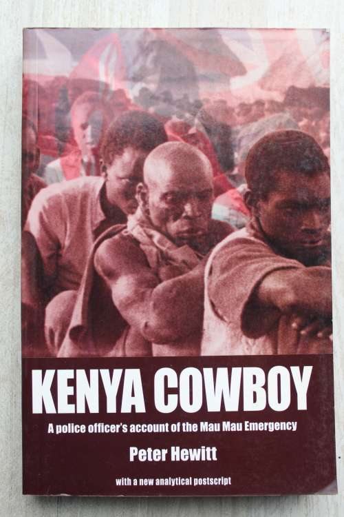 Kenya Cowboy, A Police Officer`s Account of the Mau Mau Emergency - Peter Hewitt