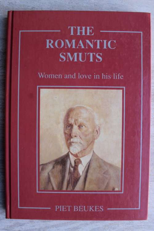The Romantic Smuts - Women and love in his life - Piet Beukes