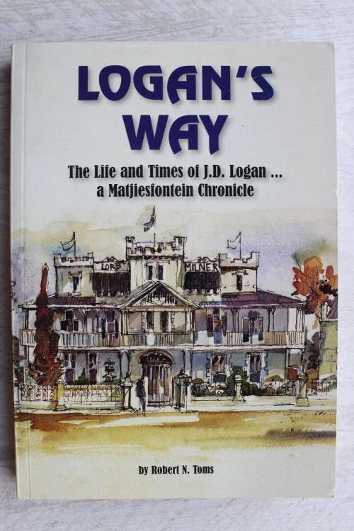 Logan`s Way:The Life & Times of J.D. Logan...a Matjiesfontein Chronicle - Robert N. Toms