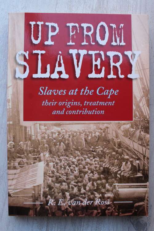 Up from Slavery: Slaves at the Cape: Their Origins, Treatment and Contribution - RE Van der Ross