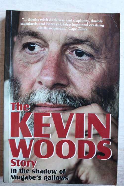 The Kevin Woods Story. In the shadow of Mugabe`s gallows. SIGNED