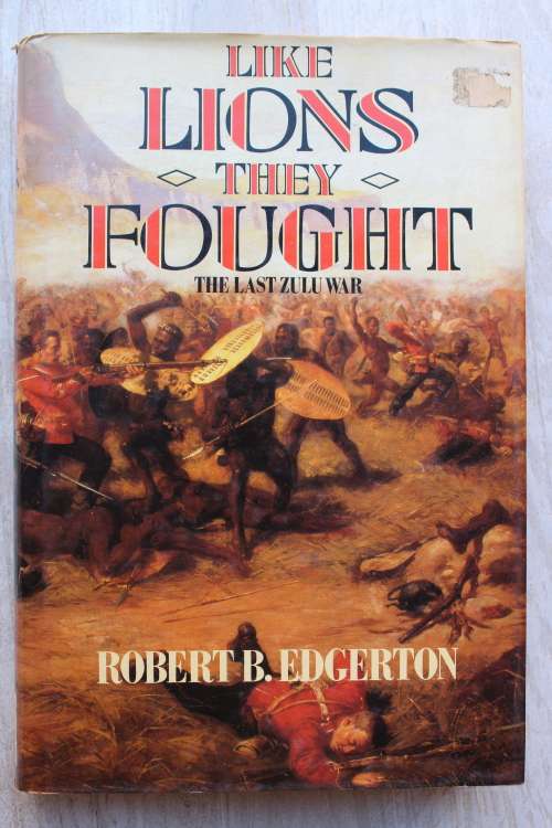 Like Lions They Fought: The Last Zulu War - Robert B Edgerton