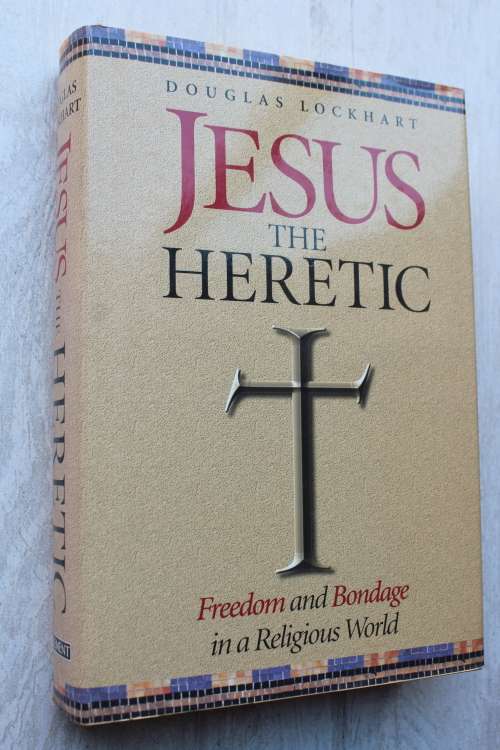 Jesus the Heretic: Freedom and Bondage in a Religious World - Lockhart