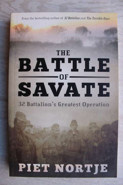 The Battle of Savate, 32 Battalion`s Greatest Operation. Piet Nortje