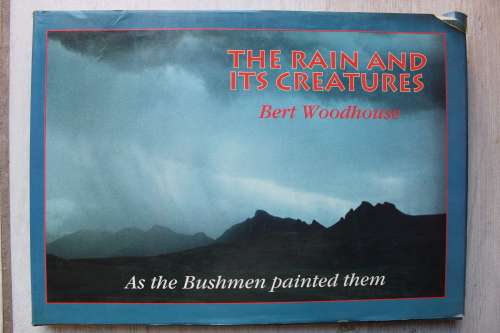 The Rain and Its Creatures: As the Bushmen Painted Them - Bert Woodhouse