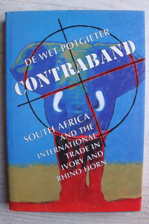 CONTRABAND SOUTH AFRICA AND THE INTERNATIONAL TRADE IN IVORY AND RHINO HORN - DE WET POTGIETER