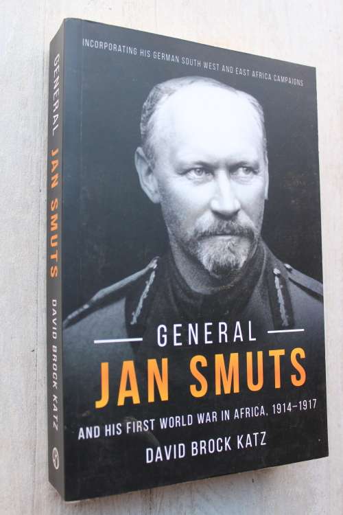 General Jan Smuts - And His First World War In Africa 1914-1917         David Brock Katz
