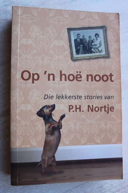 OP `N HOE NOOT, DIE LEKKERSTE STORIES VAN P H NORTJE