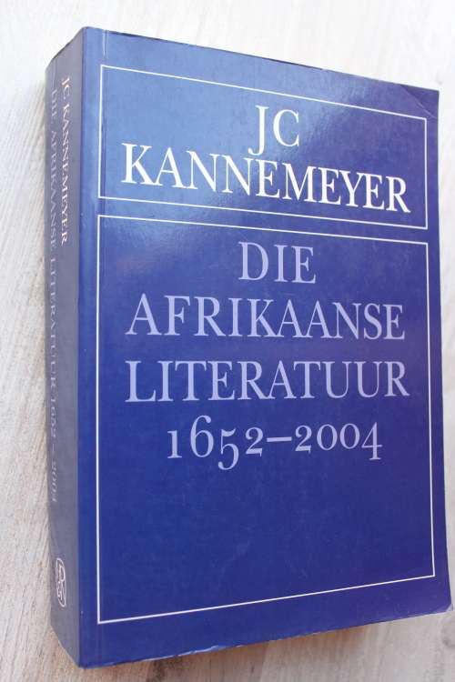 Die Afrikaanse Literatuur 1652 - 2004.    J. C. Kannemeyer.