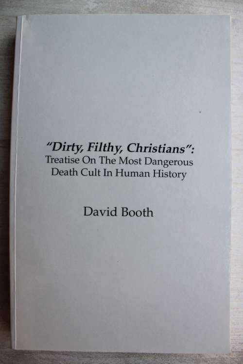 Dirty, Filthy, Christians: Treatise On The Most Dangerous Death Cult In Human History - Booth