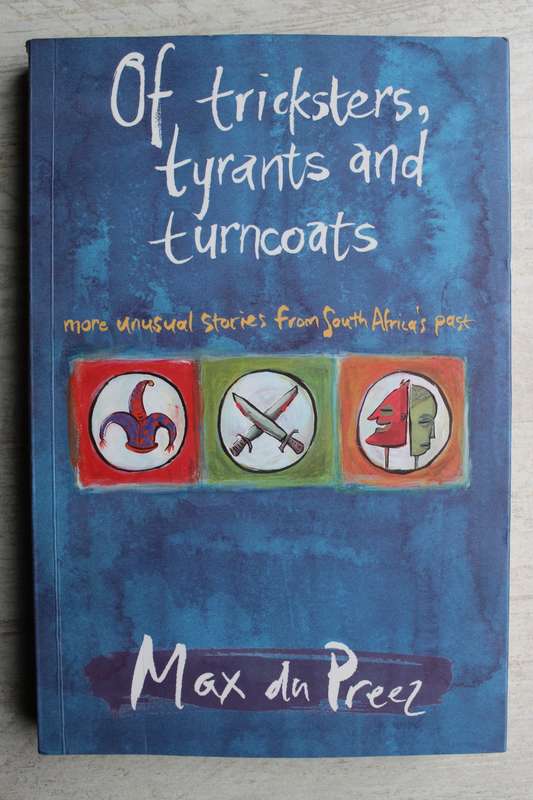 OF TRICKSTERS, TYRANTS AND TURNCOATS - Max du Preez (unusual stories from SA`s past)