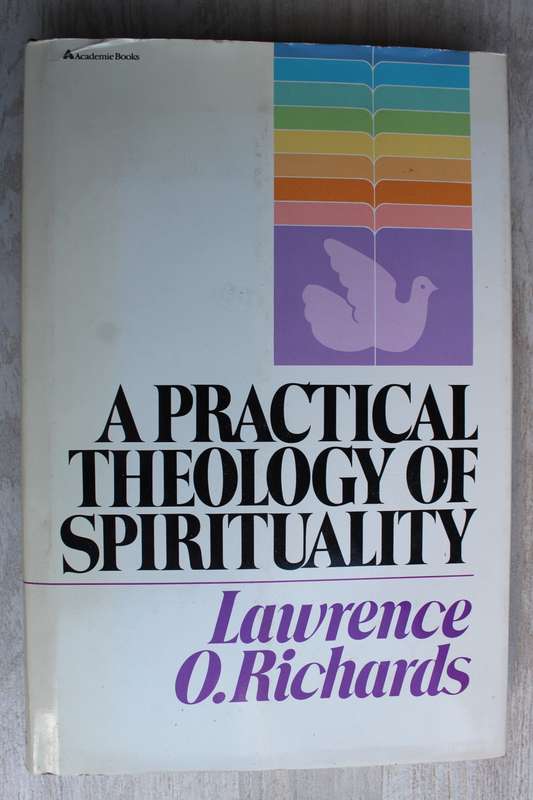 A Practical Theology of Spirituality - Lawrence Richards