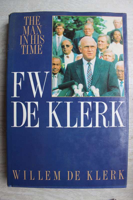 F.W. De Klerk - The Man in his Time - By Willem De Klerk