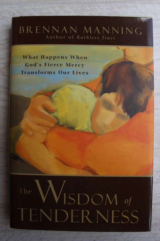The Wisdom of Tenderness: What Happens When God`s Fierce Mercy Transforms Our Lives - Manning