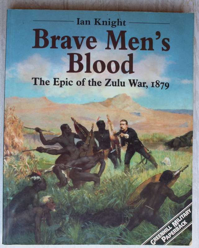 Brave Men`s Blood - The Epic of the Zulu War 1879  / Knight