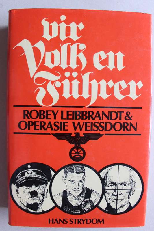VIR VOLK EN FUHRER- ROBEY LEIBBRANDT & OPERASIE WEISSDORN` HANS STRYDOM