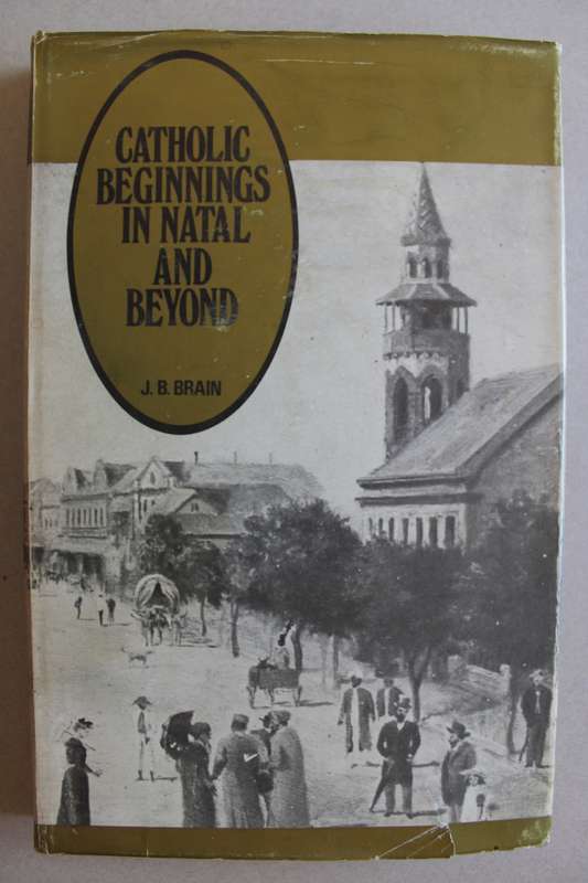 Catholic Beginnings in Natal and beyond - J B Brain