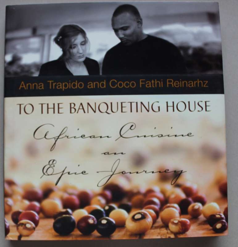 To The Banqueting House: African Cuisine an Epic Journey - Trapido, Anna & Reinarhz, Coco Fathi