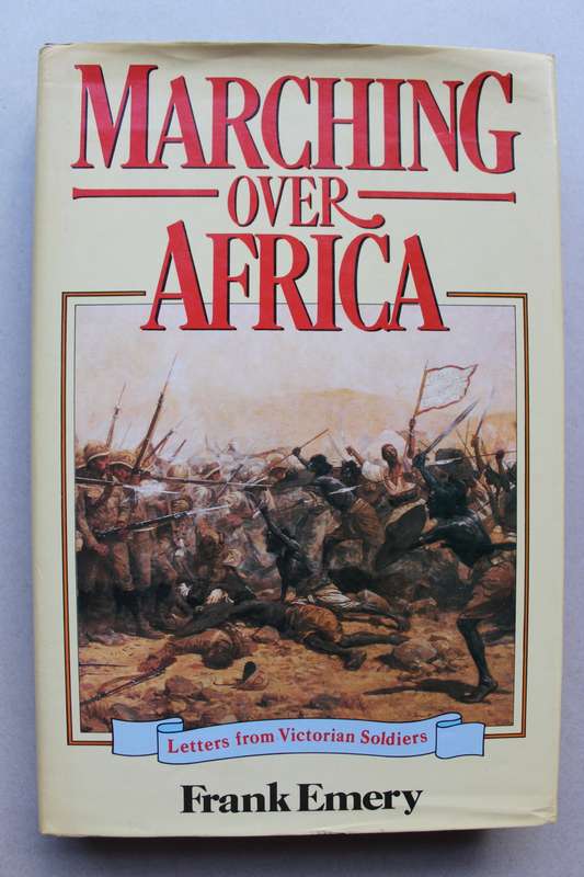 Marching Over Africa: Letters from Victorian Soldiers - Author: Frank Emery
