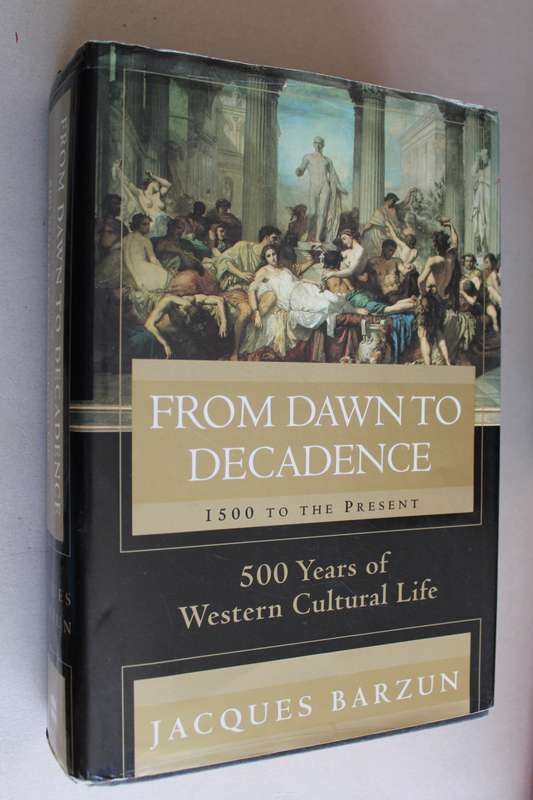 From Dawn to Decadence: 1500 to the Present: 500 Years of Western Cultural Life      by Jacques Barz