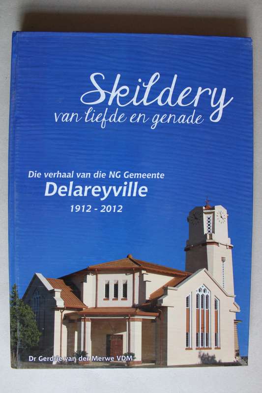 Nederduits Gereformeerde Gemeente Delareyville 1912-2012 Skildery van liefde en genade