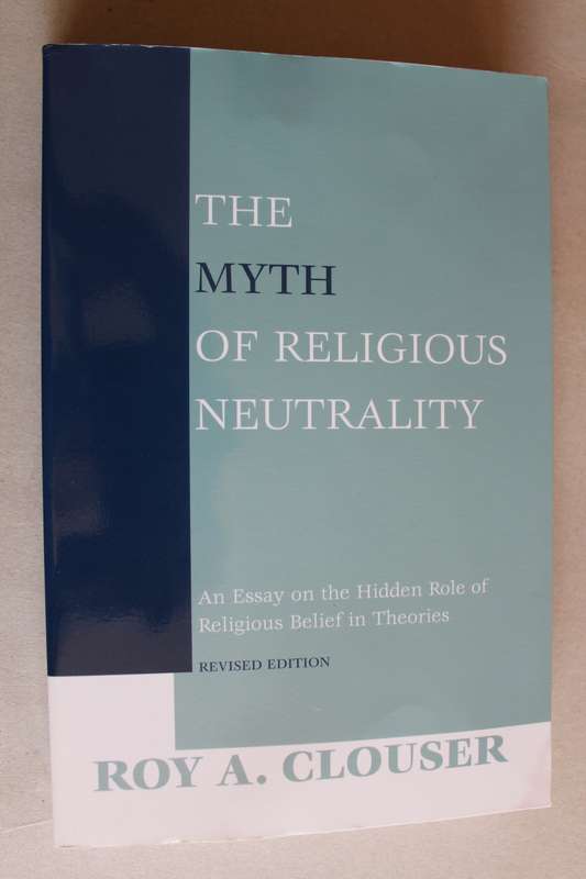 The Myth of Religious Neutrality - Roy A. Clouser