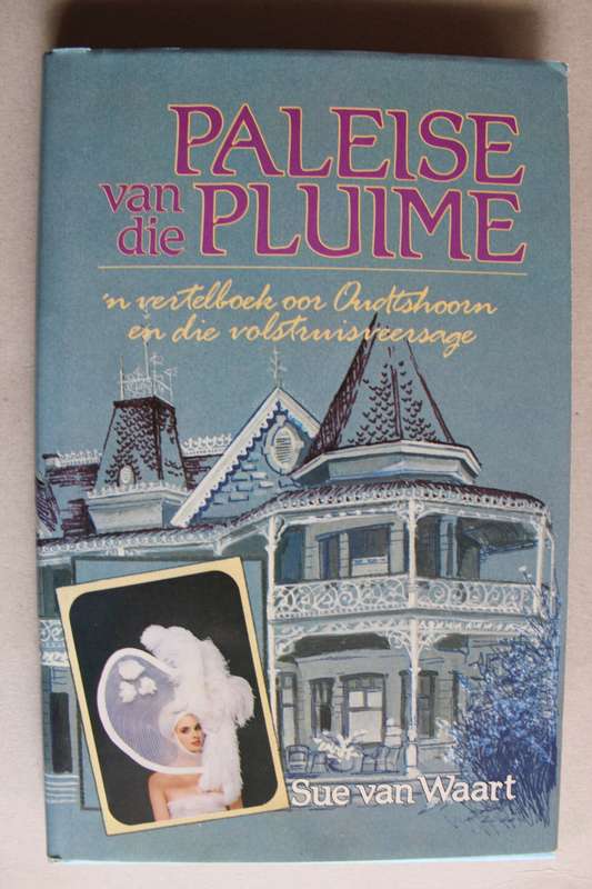 Paleise van die Pluime `n vertelboek oor Oudtshoorn en die volstruisveersaga