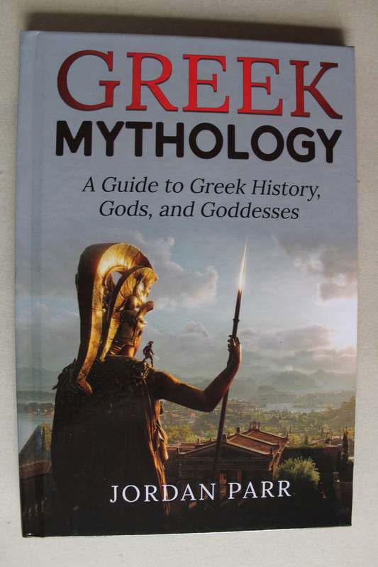 Greek Mythology: A Guide to Greek History, Gods, and Goddesses - Jordan Parr