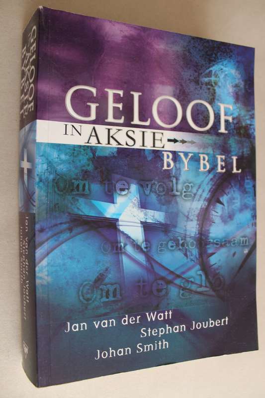 Geloof in Aksie Bybel by Jan van dar Watt, Stephan Joubert en Johan Smith