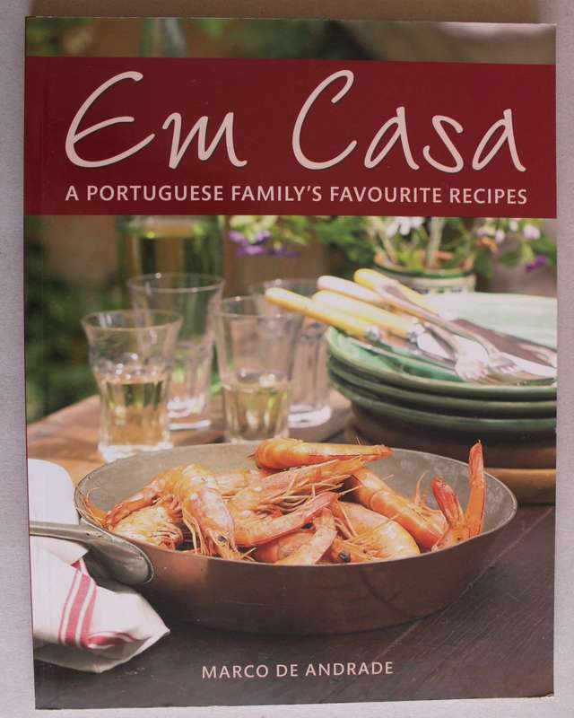 Em Casa - A Portuguese Family`s Favourite Recipes -   Marco de Andrade