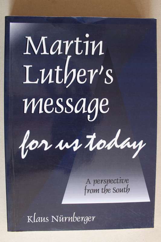 Martin Luther`s Message for Us Today: A Perspective from the South - Nurnberger