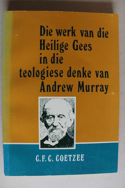 Die werk van die Heilige Gees in die teologiese denke van Andrew Murray / Coetzee