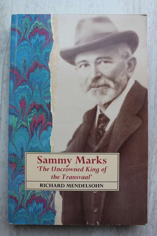 Richard Mendelsohn, Sammy Marks: The Uncrowned King of the Transvaal