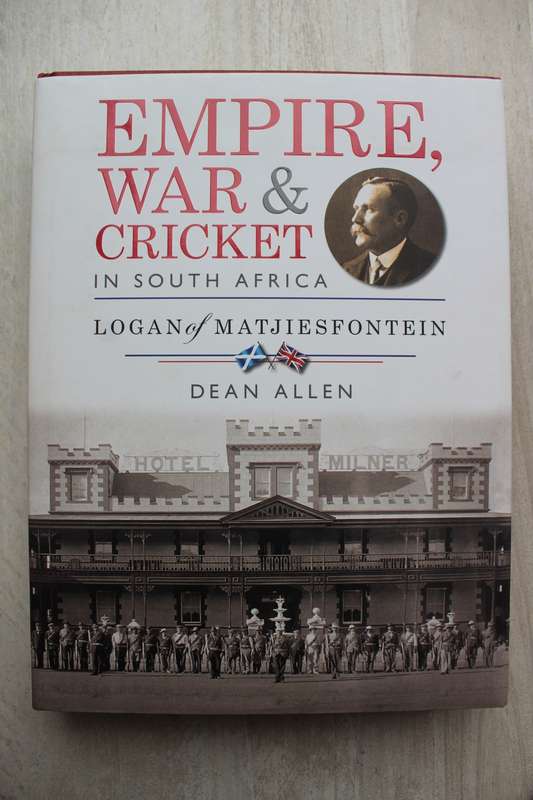 SIGNED: Empire, War and Cricket In South Africa Logan Of Matjiesfontein - By Dean Allen