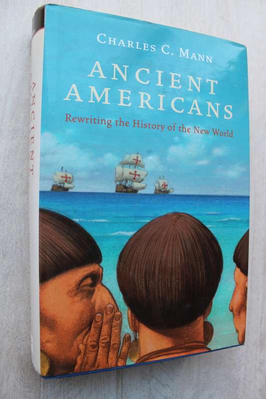 Ancient Americans: Rewriting the History of the New World - Mann