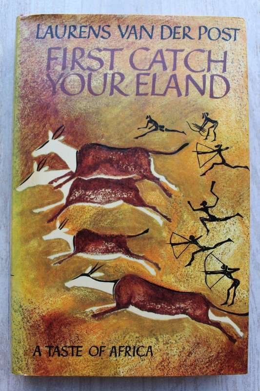 First Catch Your Eland: A Taste of Africa -  Laurens van der Post