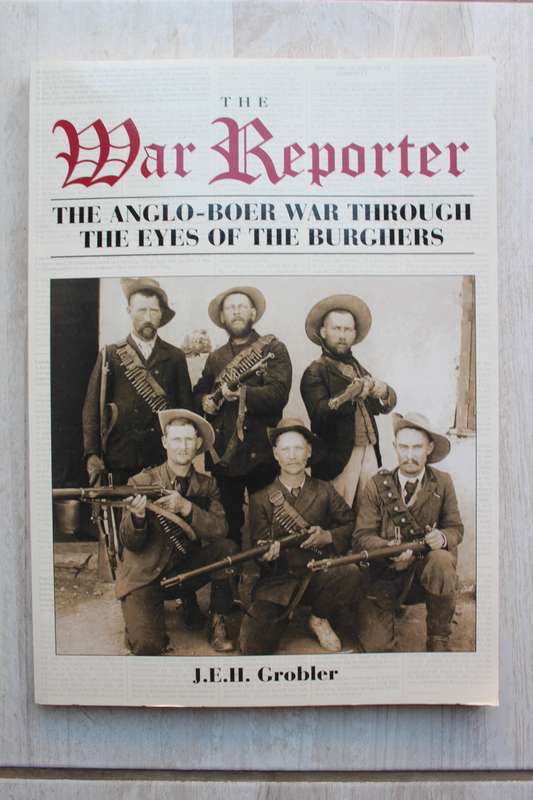 The War Reporter - Grobler- Anglo-Boer War through the eyes of the Burghers